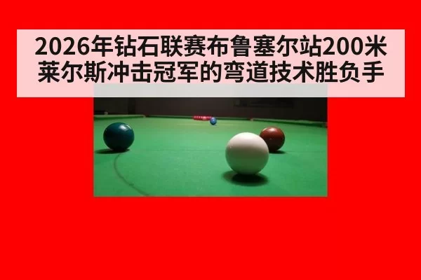 2026年钻石联赛布鲁塞尔站200米 莱尔斯冲击冠军的弯道技术胜负手